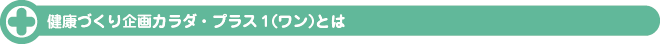 健康づくり企画カラダ・プラス1（ワン）とは